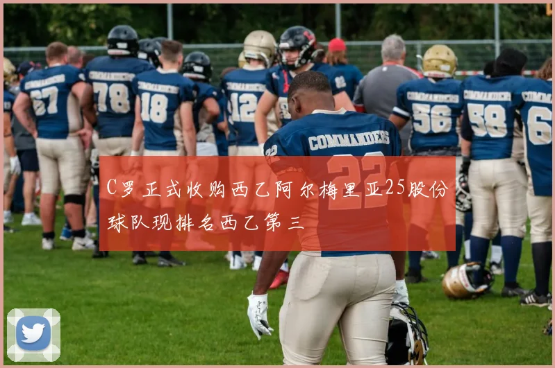 C罗正式收购西乙阿尔梅里亚25股份球队现排名西乙第三